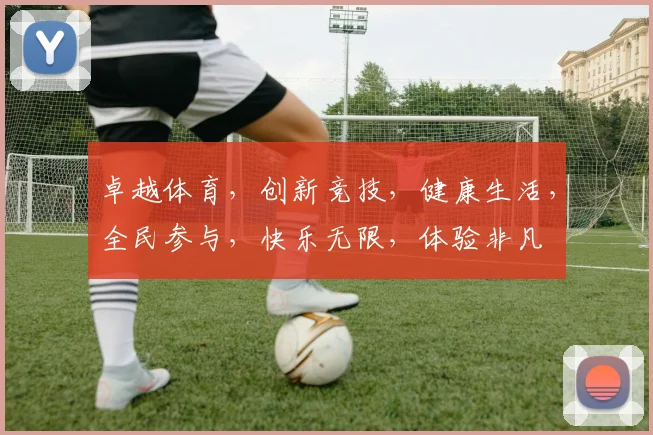 卓越体育，创新竞技，健康生活，全民参与，快乐无限，体验非凡