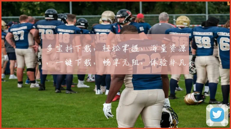 多宝抖下载，轻松掌握，海量资源，一键下载，畅享无阻，体验非凡，不容错过，